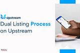 Dual Listing Process on Upstream