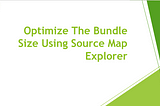 Optimize the Bundle Size using Source Map Explorer