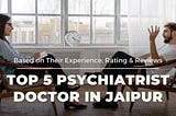 Top 5 Psychiatrist Doctors in Jaipur- Based on Their Experience