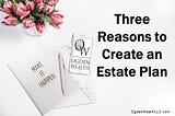 Three Reasons to Create an Estate Plan