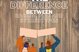 The Difference Between Racism, Bias and Stereotypes