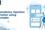 Applying Dependency Injection in Flutter Using Injectable