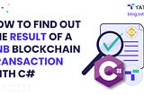 How to Find Out a BNB Smart Chain Blockchain Transaction Result with Tatum C# SDK