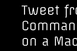 How to Tweet from the Command Line on Mac