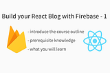 Build your React Blog with Firebase -1