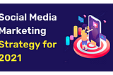 How do you plan your social media marketing strategy for 2021?