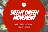 SILENT Green Movement Series: Green Energy Providers