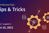 Distributed SQL Tips and Tricks — June 10th, 2021