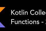 Kotlin Collections — II → Collection Operations(3/3)