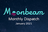 Moonbeam Monthly Dispatch: January 2021