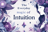 The Everyday Magic of Intuition ✨