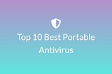 Top 10 Best Portable Antivirus