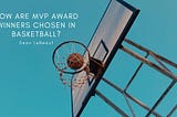 How Are MVP Award Winners Chosen in Basketball?