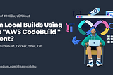 How to Run Local Builds Using the “AWS CodeBuild” Agent?