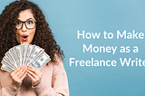 How to Make Money as a Freelance Writer