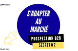 Prospection B2B — Secret Nº2 : S’ADAPTER AU MARCHÉ