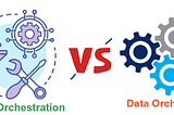 Data Orchestration Vs Data Orchestrator