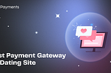 Best Payment Gateway For Dating Site in 2024