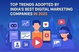 Top Trends Adopted by India’s Best Digital Marketing Companies in 2025