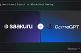 Major Partnership Announcement: Saakuru Labs & GameGPT Ignite Next-Level Growth in Blockchain…