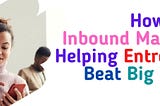 How Inbound Marketing Is Helping Entrepreneurs Beat Big Brands