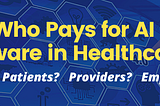 AI in Healthcare Series with Michael Ferro: Who Pays for Artificial Intelligence in Healthcare?