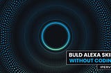 Building Alexa Skills without coding