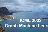Graph Machine Learning @ ICML 2023