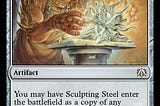 Magic the gathering card Sculpting Steel. Art depicts a man in a forge apron hovering his hands over a writhing mass of metal. The text on the card says “You may have Sculpting steel enter the battlefield as a copy of any artifact on the battlefield.”