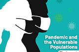 How the Pandemic has affected the Vulnerable Populations