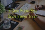 Five Cool Front-end Development Tools for Website