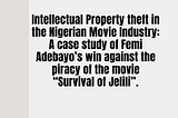 Intellectual Property theft in the Nigerian Movie Industry: A case study of Femi Adebayo’s win…