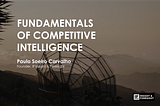 FUNDAMENTALS OF COMPETITIVE INTELLIGENCE (CI) [1]