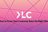 How to Grow Your Customer Base the Right Way. — Part 1