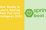 Best 5 Books to Learn Spring Boot for Java Developers [2021]