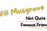 Not Quite Famous Friends by Will Musgrove