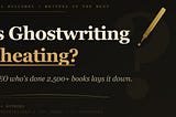 Is Ghostwriting Cheating? A CEO who’s Done 2,500+ Books lays it down.