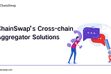 Introducing ChainSwap’s Cross-chain Aggregator