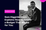 Sam Higginbotham Explains How to Create a Budget That Works for You