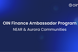 OIN Finance Ambassador Program [NEAR & Aurora Communities]