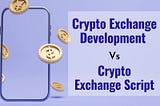Crypto Exchange Development Vs Crypto Exchange Script