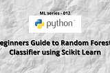 Beginners Guide to Random Forests Classifier using Scikit Learn