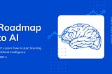 Road map to AI(Artificial Intelligence) — Part 1