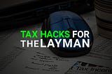 Tax Hacks for the Layman