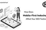 How Does Mobile-First Indexing Affect Your SEO Tactics?