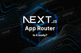 What is Next.js App Router & Is it ready for the main stage?