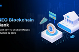 NEO Blockchain Bank is the Future of Non-Custodial Neobanking in 2025