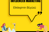 Influencer Marketing: Etkileşimin Büyüsü