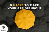 5 hacks to make your app standout