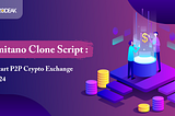 Remitano Clone Script: To Start P2P Crypto Exchange in 2024
